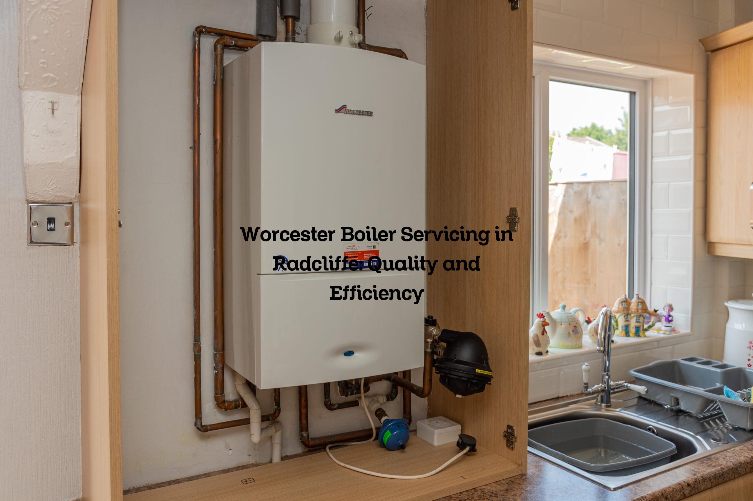 Worcester Boiler Servicing in Radcliffe: Quality and Efficiency