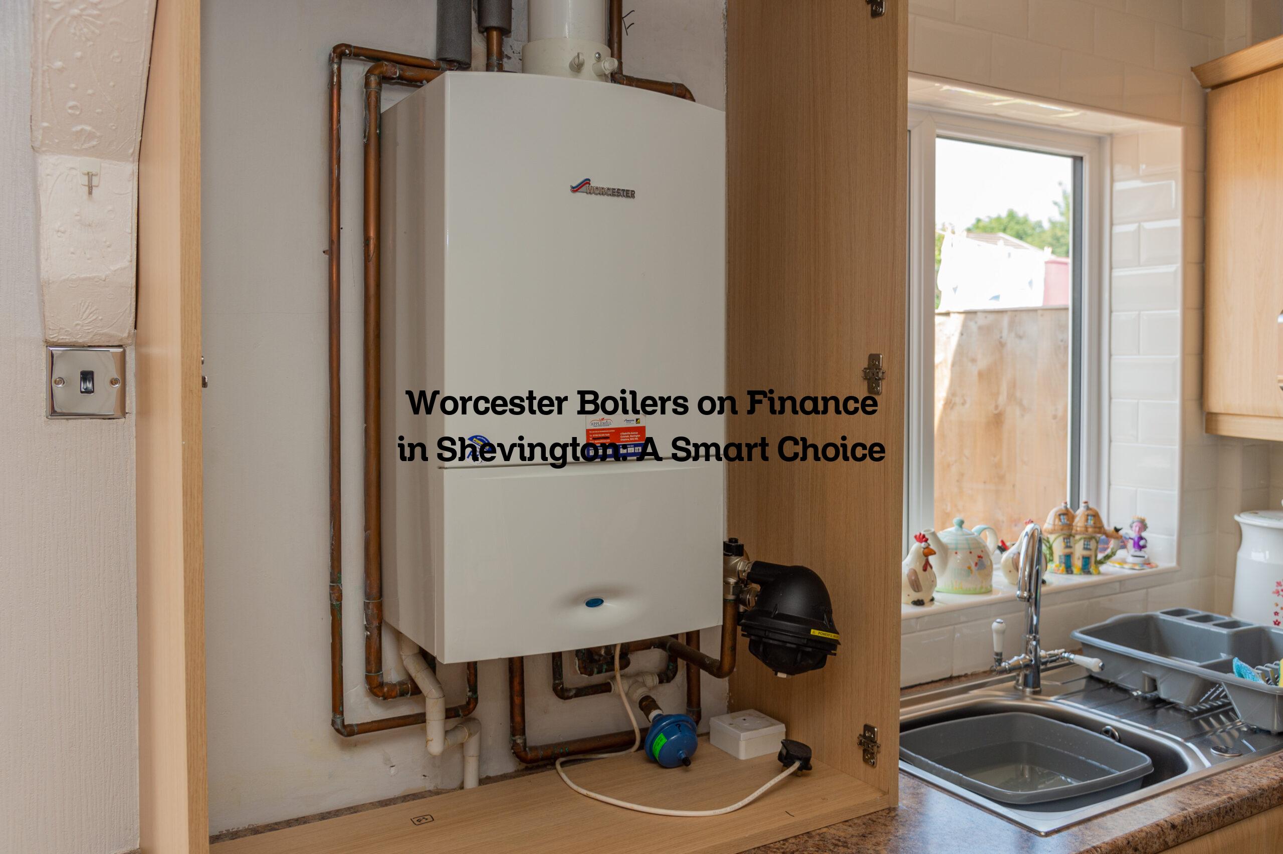 Worcester Boilers on Finance in Shevington: A Smart Choice